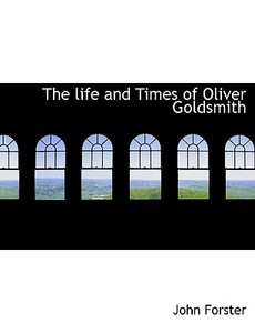 The Life And Times Of Oliver Goldsmith di Forster edito da Bibliolife