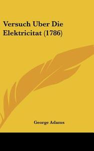 Versuch Uber Die Elektricitat (1786) di George Adams edito da Kessinger Publishing