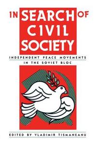 In Search of Civil Society: Independent Peace Movements in the Soviet Bloc di Vladimir Tismaneanu edito da Routledge