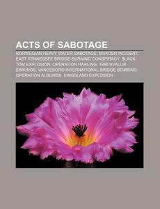 Acts Of Sabotage: Norwegian Heavy Water di Source Wikipedia edito da Books LLC, Wiki Series