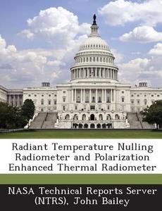 Radiant Temperature Nulling Radiometer And Polarization Enhanced Thermal Radiometer di John Bailey edito da Bibliogov