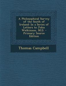 A Philosophical Survey of the South of Ireland: In a Series of Letters to John Watkinson, M.D. di Thomas Campbell edito da Nabu Press