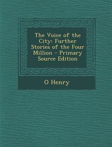 The Voice of the City: Further Stories of the Four Million di O. Henry edito da Nabu Press