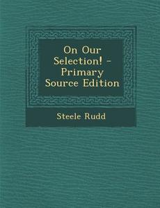 On Our Selection! di Steele Rudd edito da Nabu Press