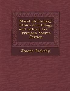 Moral Philosophy: Ethics Deontology and Natural Law di Joseph Rickaby edito da Nabu Press