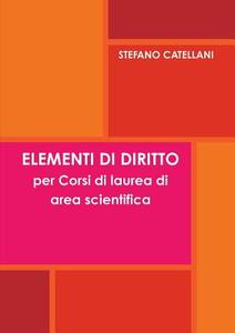ELEMENTI DI DIRITTO per Corsi di laurea di area scientifica di Stefano Catellani edito da Lulu.com