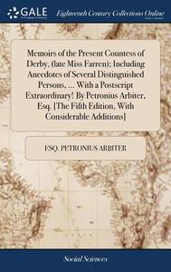 Memoirs Of The Present Countess Of Derby, (late Miss Farren); Including Anecdotes Of Several Distinguished Persons, ... With A Postscript Extraordinar di Esq Petronius Arbiter edito da Gale Ecco, Print Editions
