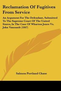 Reclamation Of Fugitives From Service di Salmon Portland Chase edito da Kessinger Publishing Co