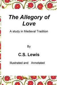 The Allegory of Love: A Study in Medieval Tradition di C. S. Lewis edito da Createspace