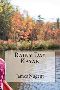 Rainy Day Kayak di James Nugent edito da Createspace