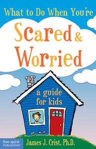 What To Do When You're Scared And Worried di James J. Crist edito da Free Spirit Publishing Inc.,u.s.