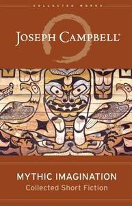 Mythic Imagination: Collected Short Fiction di Joseph Campbell edito da NEW WORLD LIB