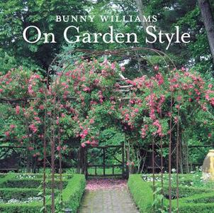 Bunny Williams On Garden Style di Bunny Williams edito da Stewart, Tabori & Chang Inc