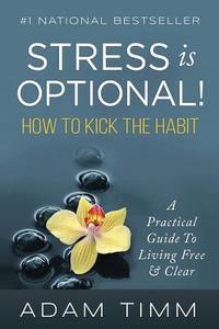 Stress Is Optional! How To Kick The Habit di Adam Timm edito da Motivational Press, Inc.