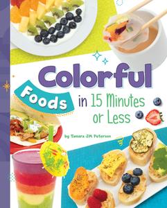 Colorful Foods in 15 Minutes or Less di Tamara Jm Peterson edito da CAPSTONE PR