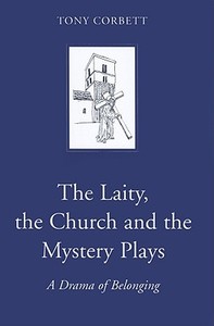 The Laity, the Church and the Mystery Plays: A Drama of Belonging di Tony Corbett edito da FOUR COURTS PR