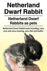 Netherland Dwarf Rabbit. Netherland Dwarf Rabbits as Pets. Netherland Dwarf Rabbit Book Including Pros and Cons, Care, Housing, Cost, Diet and Health. di Macy Peterson edito da Pesa Publishing Netherland Dwarf Rabbits