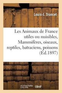 Les Animaux de France Utiles Ou Nuisibles. Vert br s di Troncet-L-J edito da Hachette Livre - Bnf