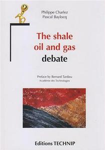The Shale Oil and Gas Debate di Philippe Charlez, Pascal Baylocq edito da ED TECHNIP