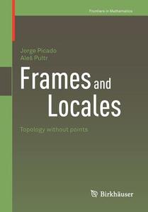 Frames and Locales di Jorge Picado, Ales Pultr edito da Springer Basel