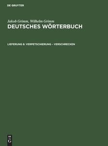 Deutsches Wörterbuch, Lieferung 6, Verpetschierung ¿ Verschrecken di Jakob Grimm, Wilhelm Grimm edito da De Gruyter