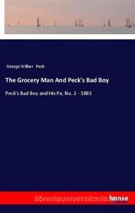 The Grocery Man And Peck's Bad Boy di George Wilbur Peck edito da hansebooks