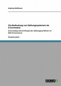Die Bedeutung von Zahlungssystemen im E-Commerce di Andreas Haftmann edito da GRIN Verlag