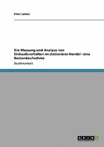 Die Messung und Analyse von Einkaufsverhalten im stationären Handel - eine Bestandaufnahme di Peter Latzke edito da GRIN Publishing