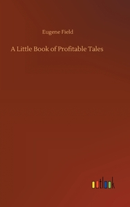 A Little Book of Profitable Tales di Eugene Field edito da Outlook Verlag