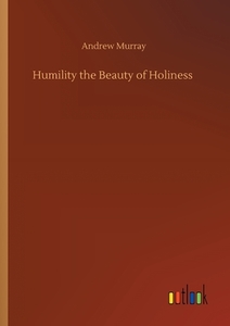 Humility the Beauty of Holiness di Andrew Murray edito da Outlook Verlag