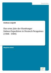 Das erste Jahr der Hamburger Südsee-Expedition in Deutsch-Neuguinea (1908 - 1909) di Andreas Leipold edito da Diplom.de