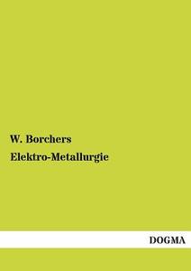 Elektro-Metallurgie di W. Borchers edito da DOGMA