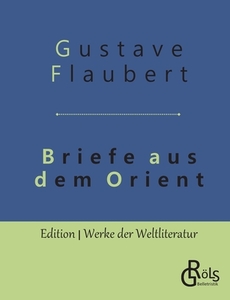 Briefe aus dem Orient di Gustave Flaubert edito da Gröls Verlag