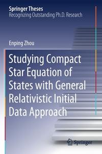 Studying Compact Star Equation of States with General Relativistic Initial Data Approach di Enping Zhou edito da SPRINGER NATURE