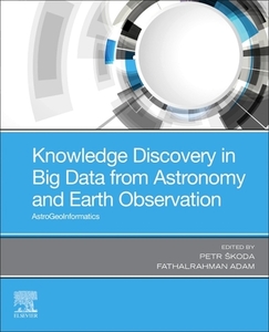 Knowledge Discovery in Big Data from Astronomy and Earth Observation: Astrogeoinformatics di Petr Skoda edito da ELSEVIER