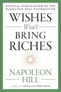 Wishes Won't Bring Riches di Napoleon Hill edito da TARCHER PERIGEE