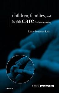 Children, Families, and Health Care Decision Making di Lainie Friedman Ross edito da OXFORD UNIV PR
