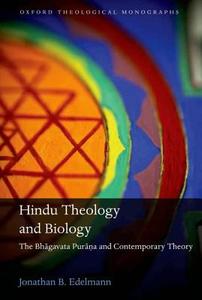 Hindu Theology and Biology: The Bhagavata Purana and Contemporary Theory di Jonathan B. Edelmann edito da OXFORD UNIV PR