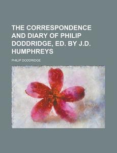 The Correspondence And Diary Of Philip Doddridge, Ed. By J.d. Humphreys (1830) di Philip Doddridge edito da General Books Llc