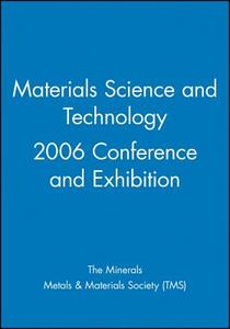 Materials Science and Technology 2006 Conference and Exhibition di Tms, The Minerals Metals & Materials Society edito da Wiley
