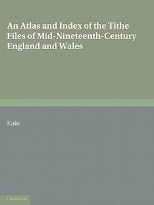 An Atlas and Index of the Tithe Files of Mid-Nineteenth-Century England and Wales di Roger J. P. Kain, Harriet M. E. Holt, Rodney E. J. Fry edito da Cambridge University Press