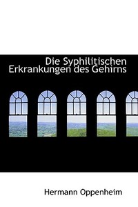 Die Syphilitischen Erkrankungen Des Gehirns di Hermann Oppenheim edito da Bibliolife