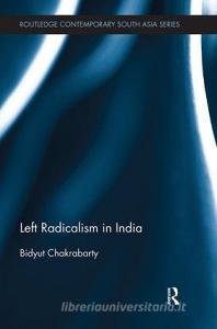 Left Radicalism in India di Bidyut (University of Delhi Chakrabarty edito da Taylor & Francis Ltd