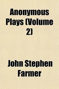 Anonymous Plays Volume 2 di John Stephen Farmer edito da General Books