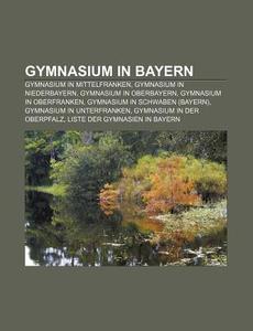 Gymnasium in Bayern di Quelle Wikipedia edito da Books LLC, Reference Series