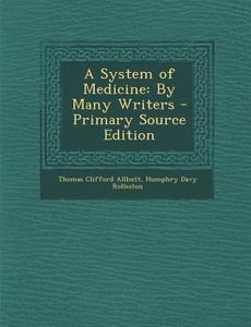 A System of Medicine: By Many Writers - Primary Source Edition di Thomas Clifford Allbutt, Humphry Davy Rolleston edito da Nabu Press