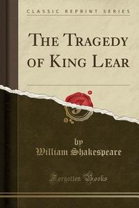 Tragedy Of King Lear (classic Reprint) di William Shakespeare edito da Forgotten Books