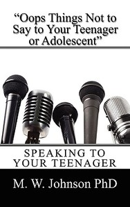 Oops Things Not to Say To your Teenager Or Adolescent: Speaking To Your Teenager di M. W. Johnson edito da OUTSKIRTS PR