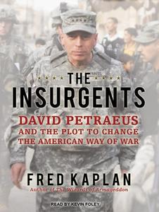 The Insurgents: David Petraeus and the Plot to Change the American Way of War di Fred Kaplan edito da Tantor Media Inc