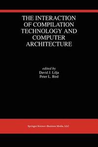 The Interaction of Compilation Technology and Computer Architecture di David J. Lilja, Peter L. Bird edito da Springer US